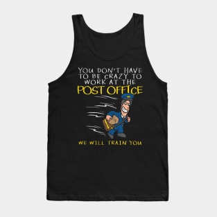 You Don't Have To Be Crazy To Work At The Post Office We Will Train You Tank Top